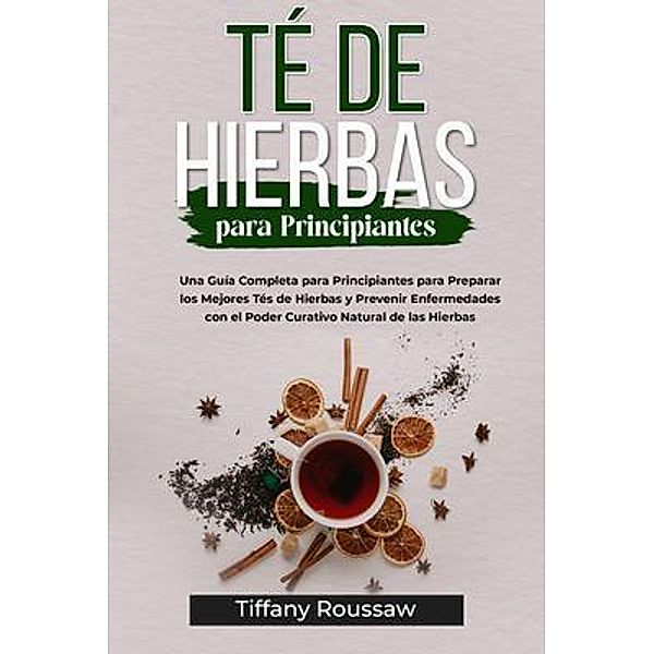 TÉ DE HIERBAS PARA PRINCIPIANTES, Tiffany Roussaw