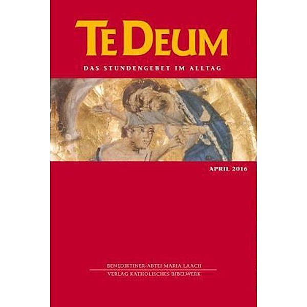 Te Deum, Das Stundengebet im Alltag: Ausg.4/2016 April 2016