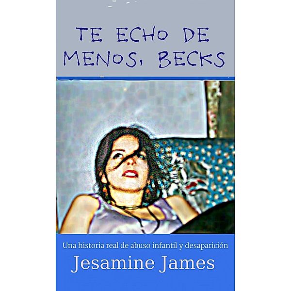 Te echo de menos, Becks: Una historia real de abuso infantil y desaparición, Jesamine James