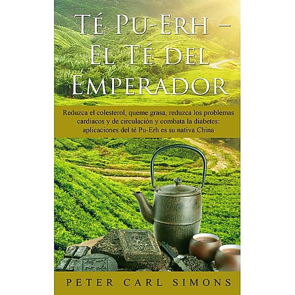 Té Pu-Erh  -  El Té del Emperador, Peter Carl Simons