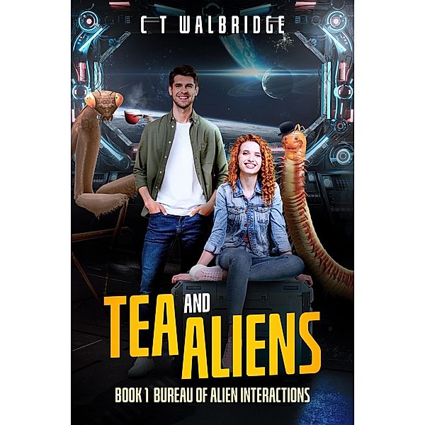 Tea and Aliens; no way to run an alien invasion (Bureau of Alien Interactions) / Bureau of Alien Interactions, C. T. Walbridge