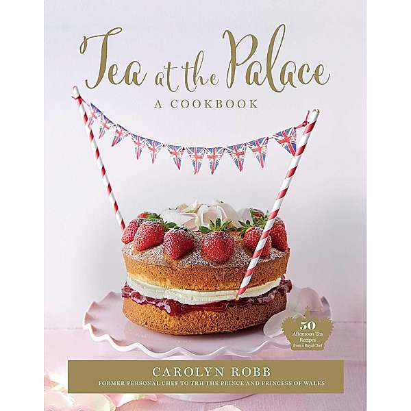 Tea at the Palace: A Cookbook, Carolyn Robb