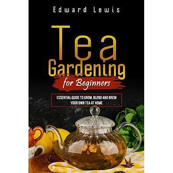 TEA GARDENING FOR BEGINNERS, Edward Lewis