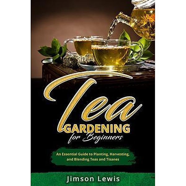 TEA  GARDENING  FOR BEGINNERS, Jimson Lewis