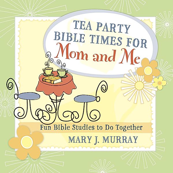 Tea Party Bible Times for Mom and Me, Mary J. Murray