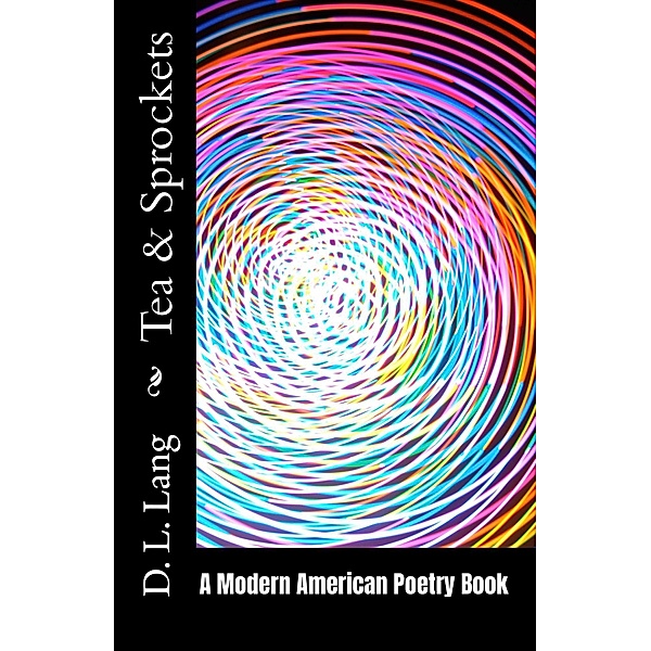Tea & Sprockets: A Modern American Poetry Book, D. L. Lang