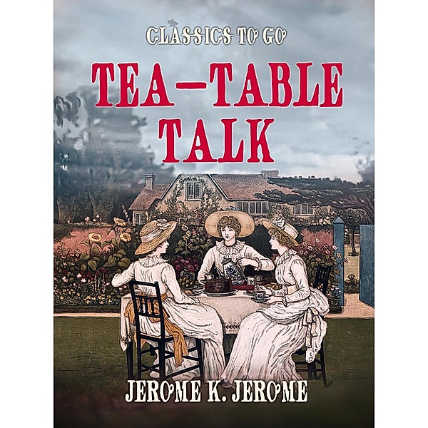 Tea-Table Talk, Jerome K. Jerome