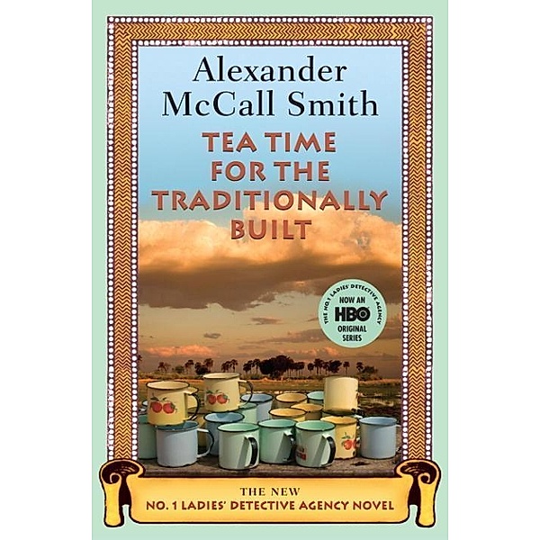 Tea Time for the Traditionally Built / No. 1 Ladies' Detective Agency Series Bd.10, Alexander Mccall Smith