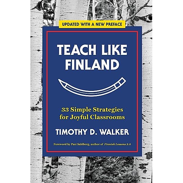 Teach Like Finland: 33 Simple Strategies for Joyful Classrooms, Timothy D. Walker