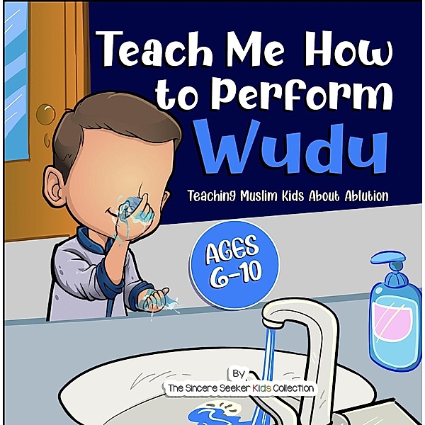 Teach Me How to Perform Wudu (Islamic Books for Muslim Kids) / Islamic Books for Muslim Kids, The Sincere Seeker