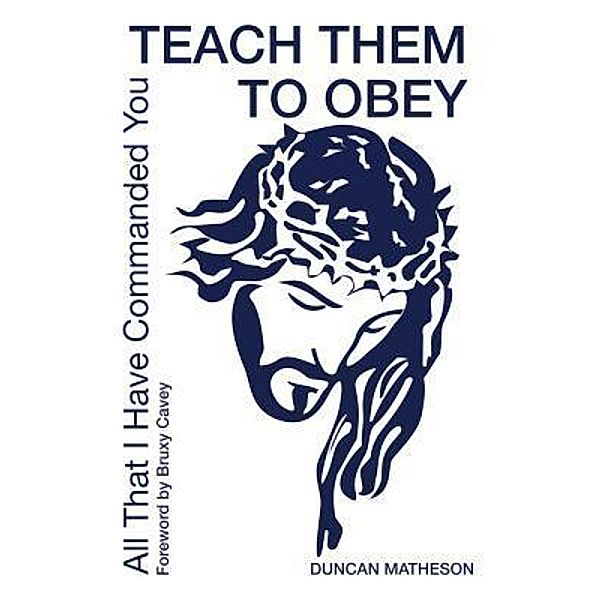 Teach Them To Obey - All That I Have Commanded You / Teach Them To Obey Bd.1, Duncan Matheson