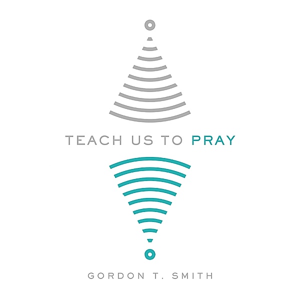 Teach Us to Pray, Gordon T. Smith