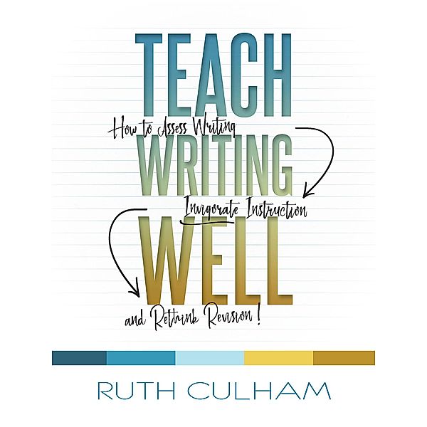 Teach Writing Well, Ruth Culham