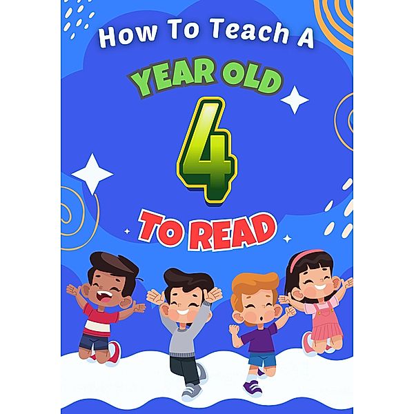 Teach Your 4 Year Old To Read: Pre Kindergarten Literacy Tips and Tricks, J. Sagel
