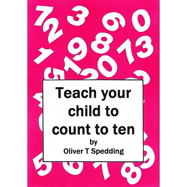 Teach Your Child to Count to Ten (Children's Picture Books, #22) / Children's Picture Books, Oliver T. Spedding