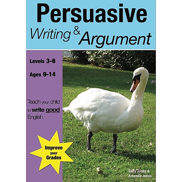Teach Your Child To Write Good English: Learning Persuasive Writing And Argument (9-14 years), Sally Jones, Amanda Jones