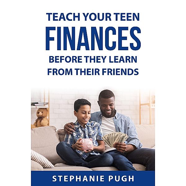 Teach Your Teen Finances Before They Learn from Their Friends, Stephanie Pugh