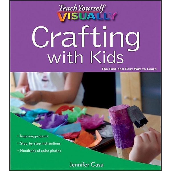 Teach Yourself VISUALLY Crafting with Kids, Jennifer Casa