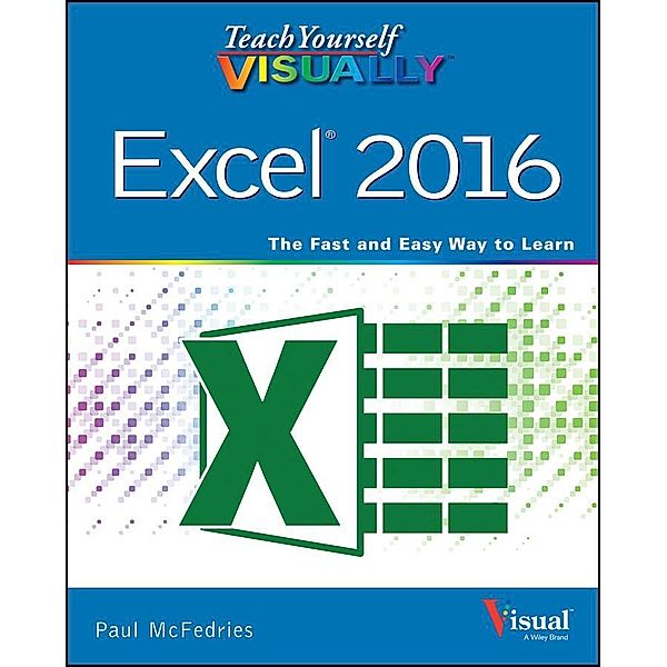 Teach Yourself VISUALLY Excel 2016 / Teach Yourself VISUALLY (Tech), Paul McFedries