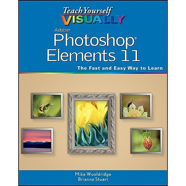 Teach Yourself VISUALLY Photoshop Elements 11 / Teach Yourself VISUALLY (Tech), Mike Wooldridge