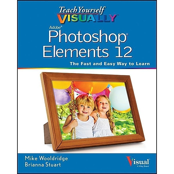 Teach Yourself VISUALLY Photoshop Elements 12 / Teach Yourself VISUALLY (Tech), Mike Wooldridge