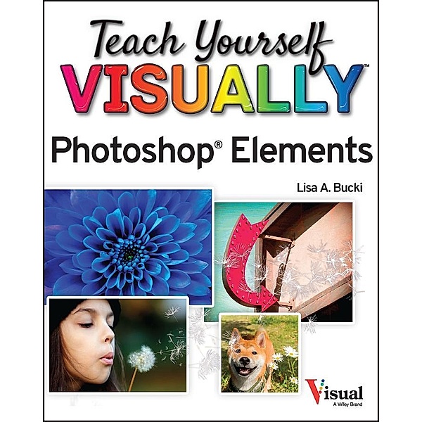 Teach Yourself VISUALLY Photoshop Elements 2023, Lisa A. Bucki