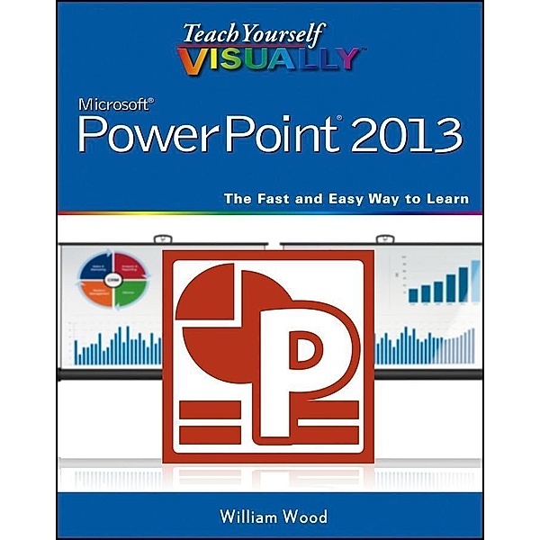 Teach Yourself VISUALLY PowerPoint 2013 / Teach Yourself VISUALLY (Tech), William Wood