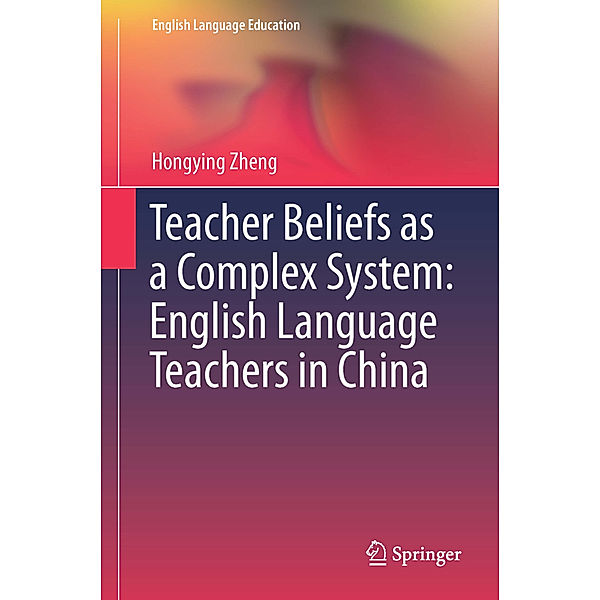 Teacher Beliefs as a Complex System: English Language Teachers in China, Hongying Zheng