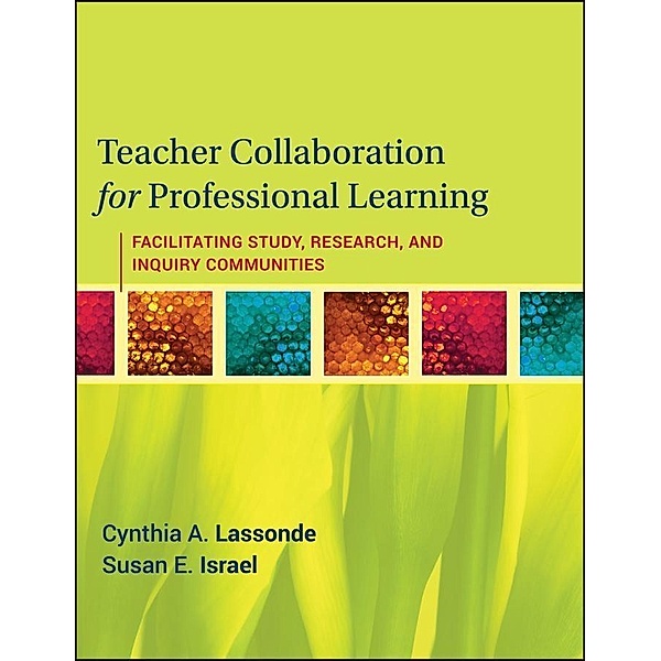 Teacher Collaboration for Professional Learning, Cynthia A. Lassonde, Susan E. Israel