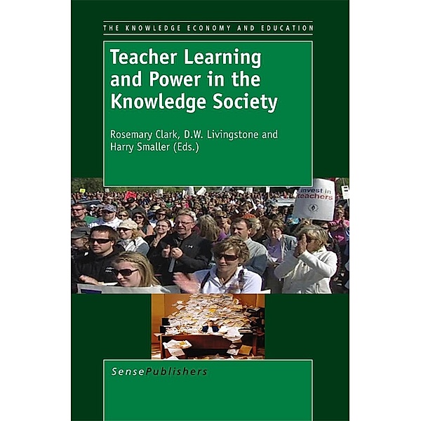 Teacher Learning and Power in the Knowledge Society / The Knowledge Economy and Education Bd.5, D.W. Livingstone, Harry Smaller, Rosemary Clark