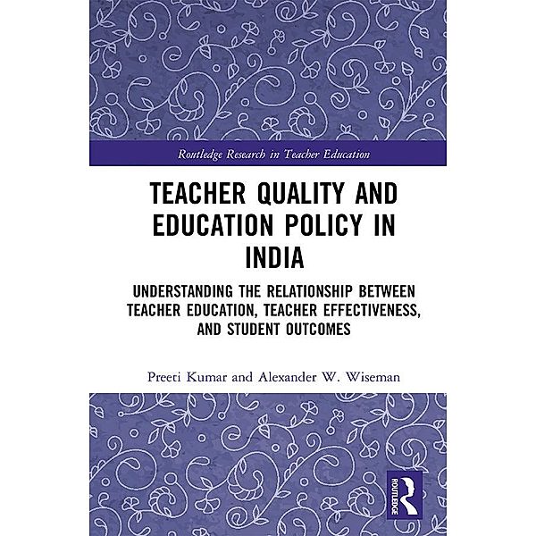 Teacher Quality and Education Policy in India, Preeti Kumar, Alexander W. Wiseman