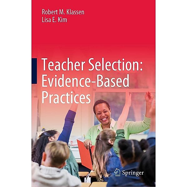 Teacher Selection: Evidence-Based Practices, Robert M. Klassen, Lisa E. Kim