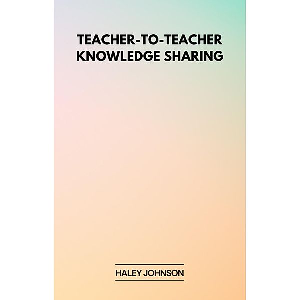 Teacher-to-Teacher Knowledge Sharing, Haley Johnson