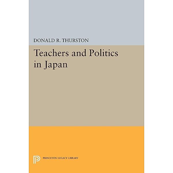 Teachers and Politics in Japan / Studies of the East Asian Institute, Donald R. Thurston