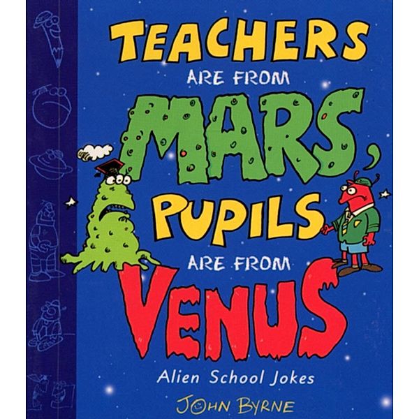 Teachers Are From Mars, Pupils Are From Venus : School Joke Book, John Byrne