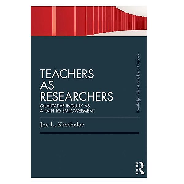 Teachers as Researchers (Classic Edition), Joe Kincheloe