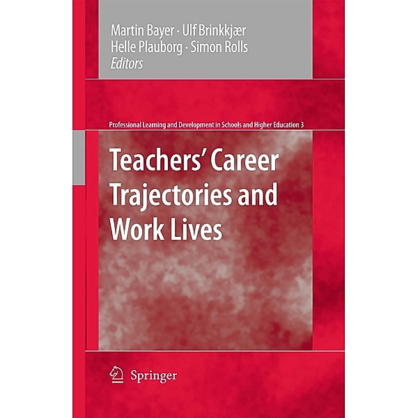 Teachers' Career Trajectories and Work Lives / Professional Learning and Development in Schools and Higher Education Bd.3, Christopher Day, Martin Bayer, Ulf Brinkkjær, Simon Rolls, Helle Plauborg, Judyth Sachs