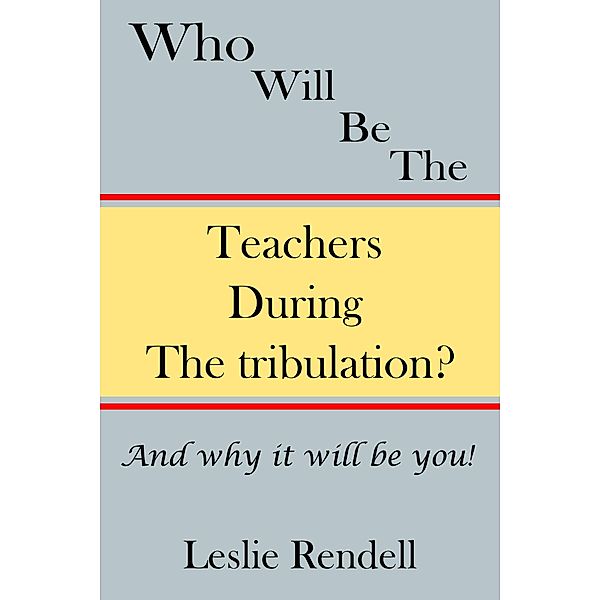 Teachers During The Tribulation (Bible Studies, #10) / Bible Studies, Leslie Rendell