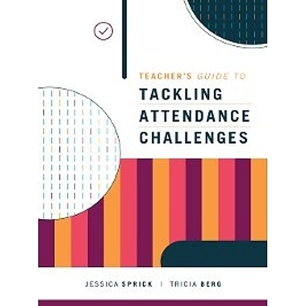 Teacher's Guide to Tackling Attendance Challenges, Jessica Sprick, Tricia Berg