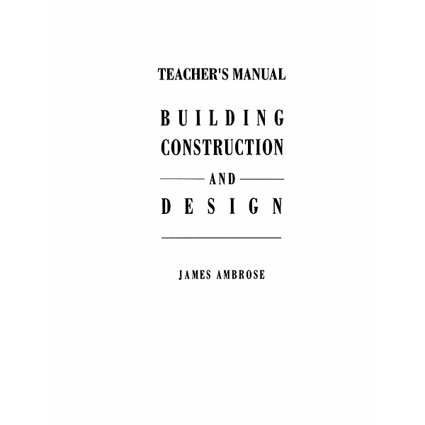 Teacher's Manual for Building Construction and Design, James E. Ambrose