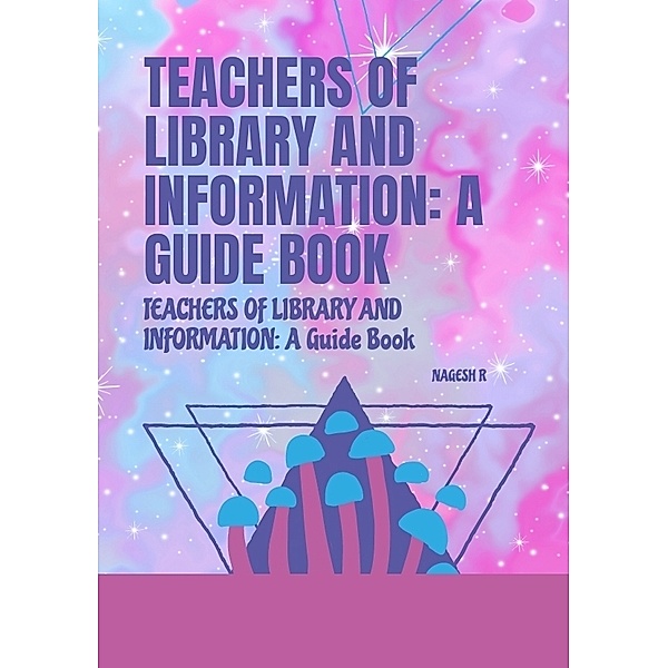 TEACHERS OF LIBRARY AND INFORMATION: A Guide Book, NAGESH R