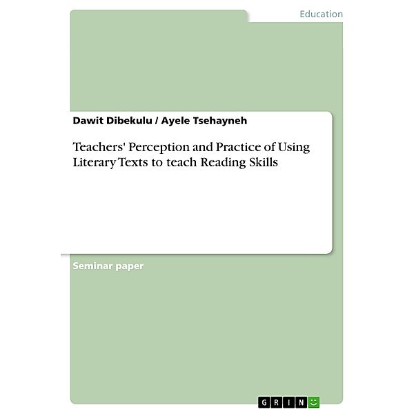 Teachers' Perception and Practice of Using Literary Texts to teach Reading Skills, Dawit Dibekulu, Ayele Tsehayneh