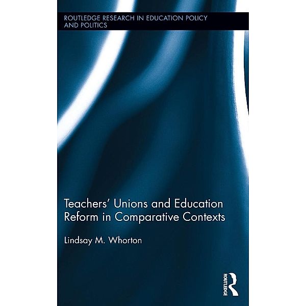 Teachers' Unions and Education Reform in Comparative Contexts, Lindsay Whorton