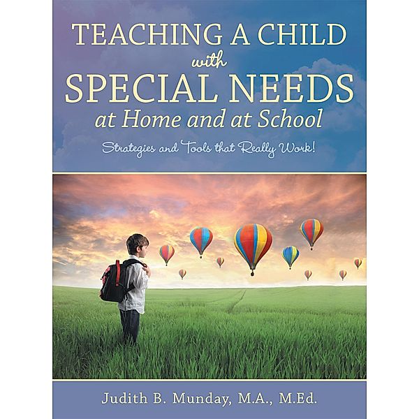 Teaching a Child with Special Needs at Home and at School, Judith B. Munday M. A. M. Ed.