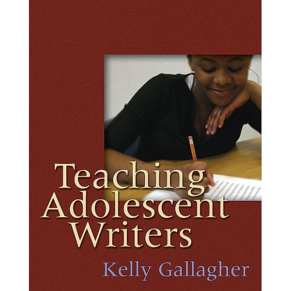 Teaching Adolescent Writers, Kelly Gallagher