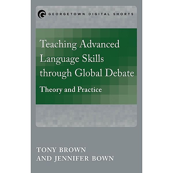 Teaching Advanced Language Skills through Global Debate / Mastering Languages through Global Debate, Tony Brown, Jennifer Bown