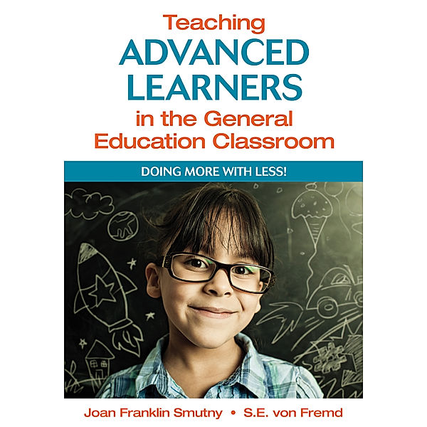 Teaching Advanced Learners in the General Education Classroom, Joan F. Smutny, Sarah E. von Fremd