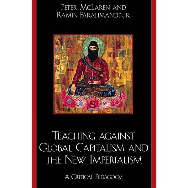 Teaching against Global Capitalism and the New Imperialism, Peter McLaren, Ramin Farahmandpur
