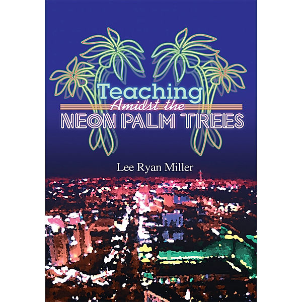 Teaching Amidst the Neon Palm Trees, Lee Ryan Miller