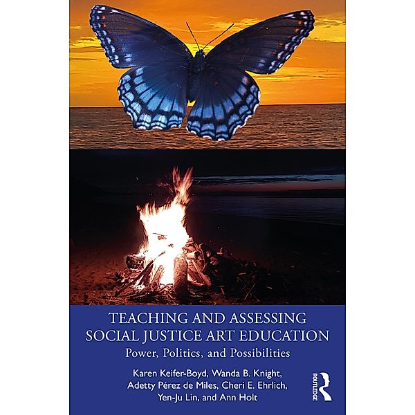 Teaching and Assessing Social Justice Art Education, Karen Keifer-Boyd, Wanda B. Knight, Adetty Pérez de Miles, Cheri E. Ehrlich, Yen-Ju Lin, Ann Holt